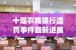 十堰農(nóng)商銀行遭罰事件最新進展揭秘