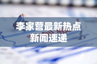 李家營最新熱點(diǎn)新聞速遞