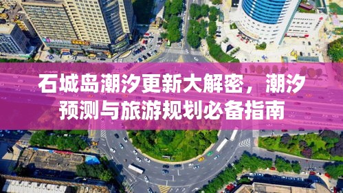 石城島潮汐更新大解密，潮汐預(yù)測(cè)與旅游規(guī)劃必備指南