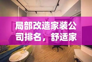 局部改造家裝公司排名，舒適家居打造的新趨勢(shì)揭秘