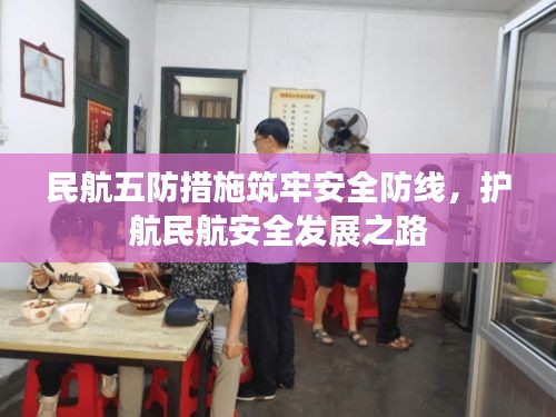 民航五防措施筑牢安全防線，護(hù)航民航安全發(fā)展之路