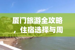 廈門(mén)旅游全攻略，住宿選擇與周邊美景深度游