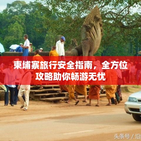 柬埔寨旅行安全指南，全方位攻略助你暢游無憂
