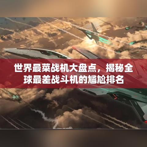 世界最菜戰(zhàn)機(jī)大盤(pán)點(diǎn)，揭秘全球最差戰(zhàn)斗機(jī)的尷尬排名