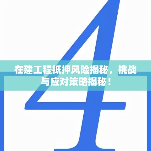在建工程抵押風(fēng)險揭秘，挑戰(zhàn)與應(yīng)對策略揭秘！