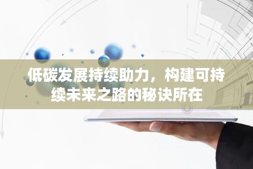 低碳發(fā)展持續(xù)助力，構(gòu)建可持續(xù)未來之路的秘訣所在