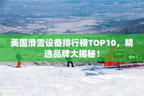 美國滑雪設(shè)備排行榜TOP10，精選品牌大揭秘！