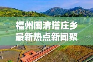 福州閩清塔莊鄉(xiāng)最新熱點(diǎn)新聞聚焦