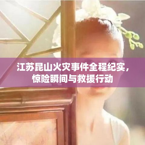 江蘇昆山火災(zāi)事件全程紀(jì)實(shí)，驚險(xiǎn)瞬間與救援行動(dòng)