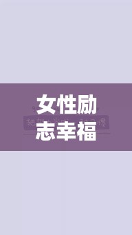 女性勵志幸福語錄美圖分享，激勵你追求幸福的正能量語句與美圖集合