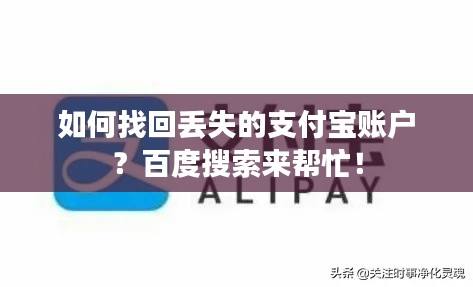 如何找回丟失的支付寶賬戶？百度搜索來幫忙！