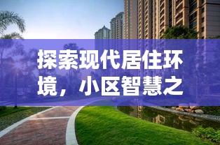 探索現(xiàn)代居住環(huán)境，小區(qū)智慧之門開啟，百度一站式服務體驗！